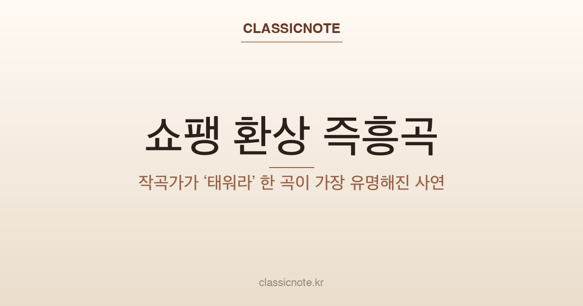 쇼팽 환상 즉흥곡 — 작곡가가 ‘태워라’ 한 곡이 가장 유명해진 사연