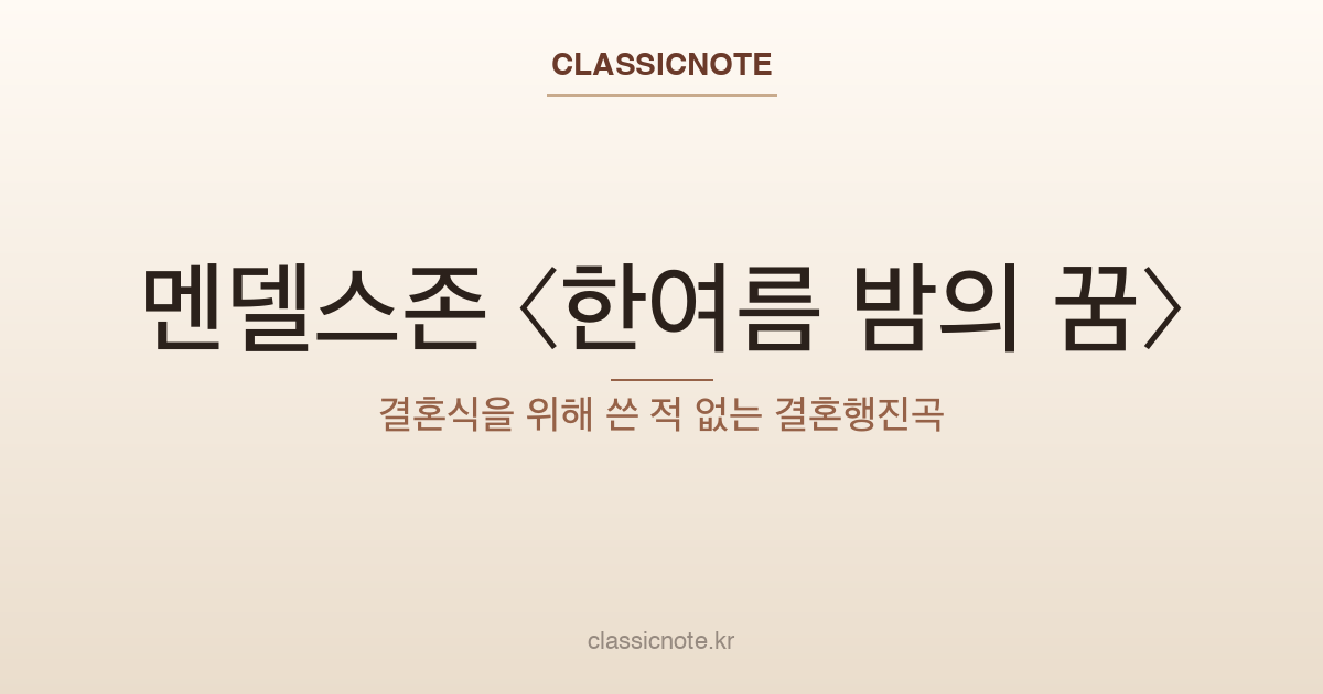 멘델스존 〈한여름 밤의 꿈〉 — 결혼식을 위해 쓴 적 없는 결혼행진곡
