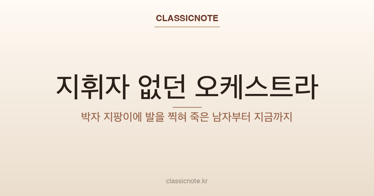 지휘자 없던 오케스트라 — 박자 지팡이에 발을 찍혀 죽은 남자부터 지금까지