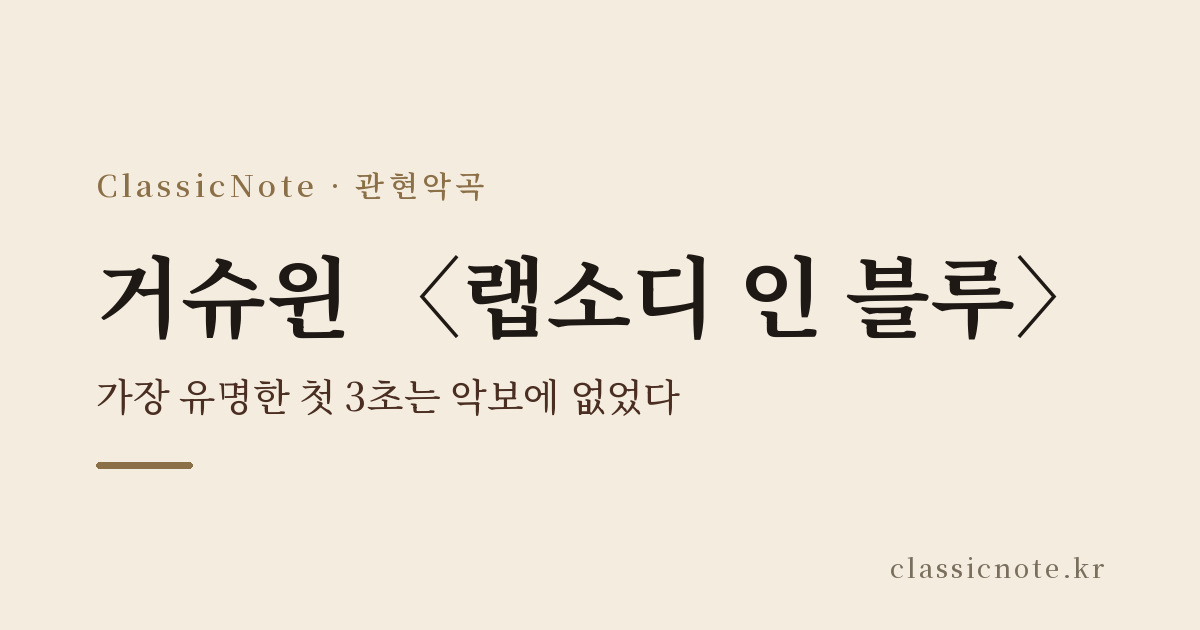 거슈윈 〈랩소디 인 블루〉 — 가장 유명한 첫 3초는 악보에 없었다