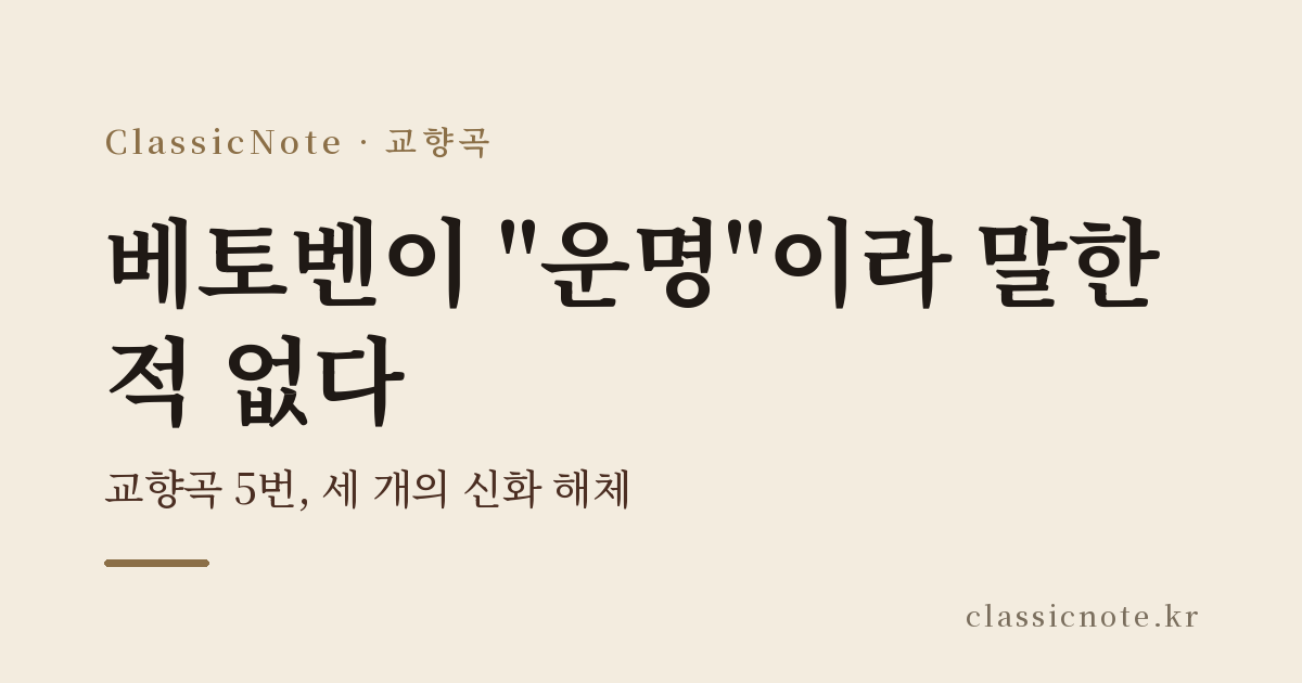 베토벤이 “운명”이라 말한 적 없다 — 교향곡 5번, 세 개의 신화 해체
