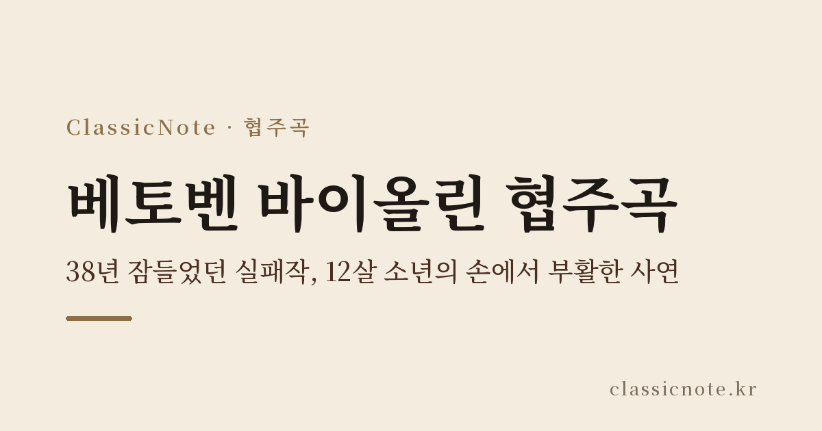 베토벤 바이올린 협주곡 — 38년 잠들었던 실패작, 12살 소년의 손에서 부활한 사연