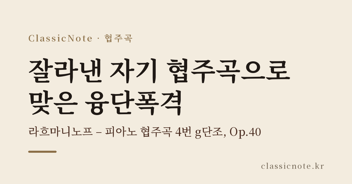 잘라낸 자기 협주곡으로 맞은 융단폭격 — 라흐마니노프 – 피아노 협주곡 4번 g단조, Op.40