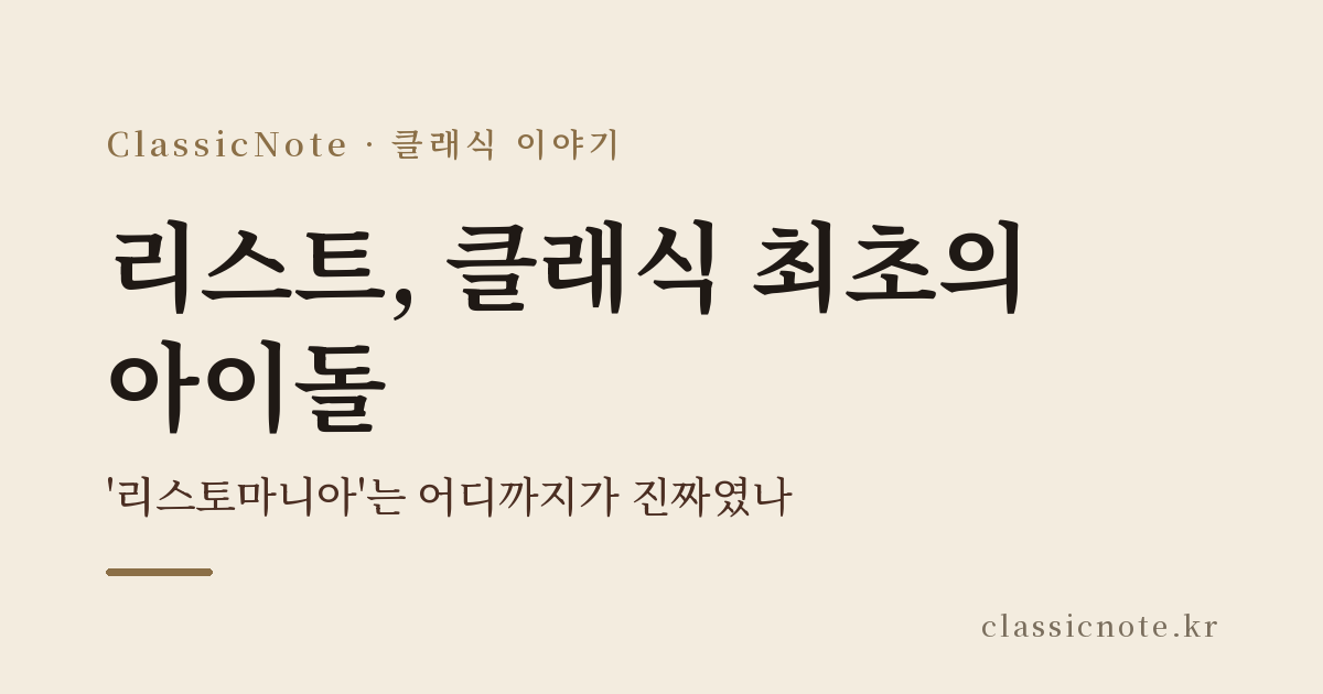 리스트, 클래식 최초의 아이돌 — ‘리스토마니아’는 어디까지가 진짜였나