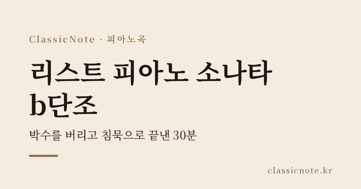 리스트 피아노 소나타 b단조 — 박수를 버리고 침묵으로 끝낸 30분